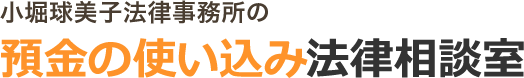 小堀球美子法律事務所の預金の使い込み法律相談室