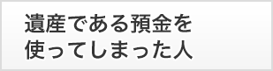 遺産である預金を使ってしまった人